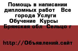 Помощь в написании дипломных работ - Все города Услуги » Обучение. Курсы   . Брянская обл.,Сельцо г.